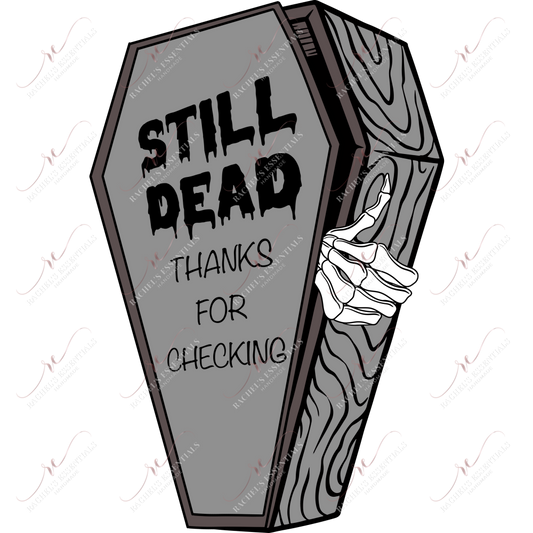 Still Dead Thanks For Checking - Ready To Press Sublimation Transfer Print Sublimation