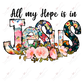 All My Hope Is In Jesus - Ready To Press Sublimation Transfer Print Sublimation