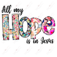 All My Hope Is In Jesus - Ready To Press Sublimation Transfer Print Sublimation