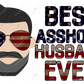 Best Asshole Husband Ever - Sublimation Print Transfer Ready To Press