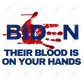 Biden Their Blood Is On Your Hands - Ready To Press Sublimation Transfer Print Sublimation