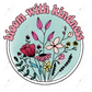 Bloom With Kindness - Ready To Press Sublimation Transfer Print Sublimation