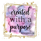 Created With A Purpose - Ready To Press Sublimation Transfer Print Sublimation