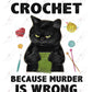 Crochet Because Murder Is Wrong - Ready To Press Sublimation Transfer Print Sublimation