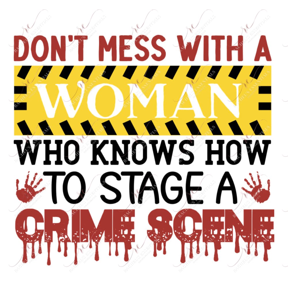 Dont Mess With A Woman Who Knows How To Stage Crime Scene - Ready Press Sublimation Transfer Print