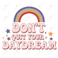 Dont Quit Your Daydream - Ready To Press Sublimation Transfer Print Sublimation