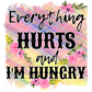 Everything Hurts And Im Hungry - Clear Cast Decal