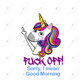Fuck Off. Sorry I Mean Good Morning Unicorn - Ready To Press Sublimation Transfer Print Sublimation