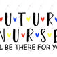 Future Nurse Ill Be There For You - Ready To Press Sublimation Transfer Print Sublimation