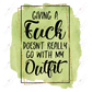 Giving A Fuck Doesnt Really Go With My Outfit - Ready To Press Sublimation Transfer Print
