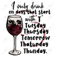 I Only Drink On Days That Start With T - Ready To Press Sublimation Transfer Print Sublimation
