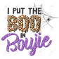 I Put The Boujie - Sublimation Print Transfer Ready To Press