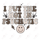 I Put The Hot In Psychotic - Ready To Press Sublimation Transfer Print Sublimation