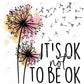 Its Ok Not To Be - Ready Press Sublimation Transfer Print Sublimation