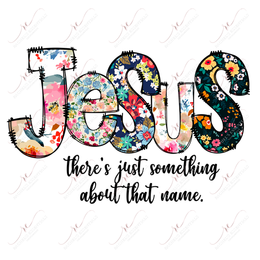 Jesus Theres Just Something About That Name - Ready To Press Sublimation Transfer Print Sublimation