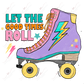 Let The Good Times Roll - Ready To Press Sublimation Transfer Print Sublimation