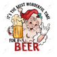 Most Wonderful Time For A Beer - Ready To Press Sublimation Transfer Print Sublimation