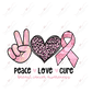 Peace Love Cure Breast Cancer - Ready To Press Sublimation Transfer Print Sublimation