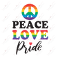 Peace Love Pride - Ready To Press Sublimation Transfer Print Sublimation