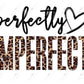 Perfectly Imperfect - Ready To Press Sublimation Transfer Print Sublimation