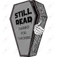Still Dead - Ready To Press Sublimation Transfer Print Sublimation