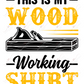 This Is My Woodworking Shirt - Ready To Press Sublimation Transfer Print Sublimation