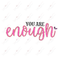 You Are Enough - Ready To Press Sublimation Transfer Print Sublimation